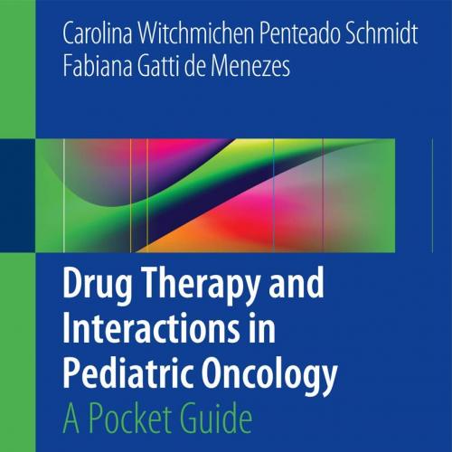 Drug Therapy and Interactions in Pediatric Oncology: A Pocket Guide 1st ed. 2017 Edition