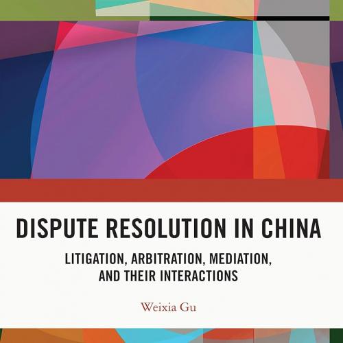 Dispute Resolution in China Litigation, Arbitration, Mediation and their Interactions 1st Edition