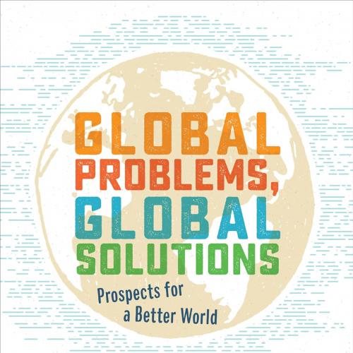 Global Problems, Global Solutions Prospects for a Better World 1st Edition