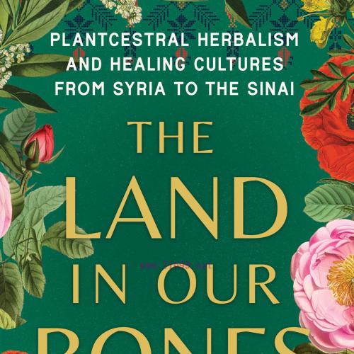 [AME]The Land in Our Bones: Plantcestral Herbalism and Healing Cultures from_ Syria to the Sinai-Earth-based pathways to ancestral stewardship and belonging in diaspora (EPUB) 