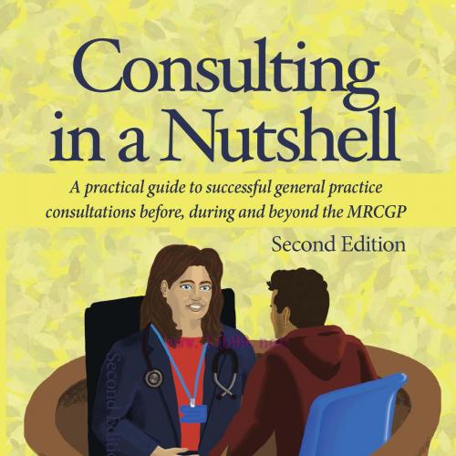[AME]Consulting in a Nutshell: A practical guide to successful general practice consultations before, during and beyond the MRCGP, 2nd Edition (Original PDF) 