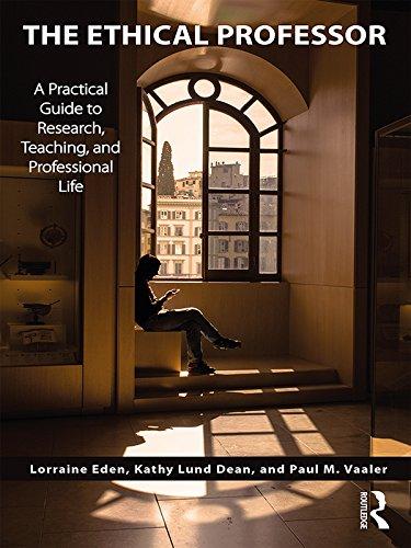 The Ethical Professor A Practical Guide to Research, Teaching and Professional Life 1st Edition