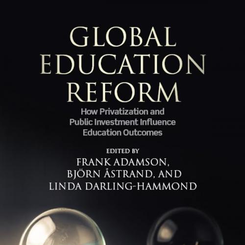 Global Education Reform How Privatization and Public Investment Influence Education Outcomes 1st Edition