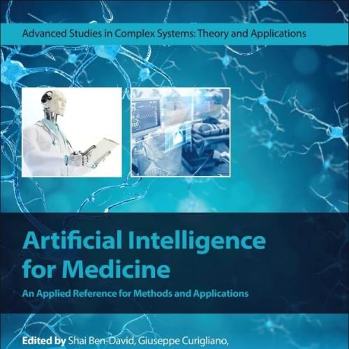Artificial Intelligence for Medicine: An Applied Reference for Methods and Applications (Advanced Studies in Complex Systems) 1st Edition