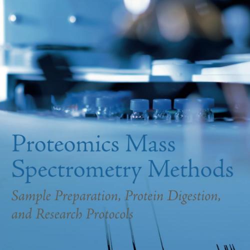 Proteomics Mass Spectrometry Methods: Sample Preparation, Protein Digestion, and Research Protocols 1st Edition