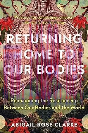 [AME]Returning Home to Our Bodies: Reimagining the Relationship Between Our Bodies and the World-Practices for connecting somatics, nature, and social change (EPUB) 