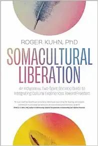 [AME]Somacultural Liberation: An Indigenous, Two-Spirit Somatic Guide to Integrating Cultural Experiences Toward Freedom (EPUB) 