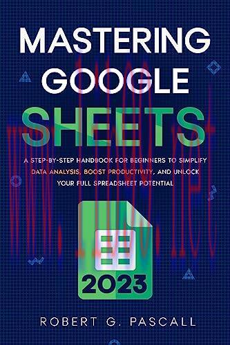 [FOX-Ebook]Mastering Google Sheets: A Step-by-Step Handbook for Beginners to Simplify Data Analysis, Boost Productivity, and Unlock Your Full Spreadsheet Potential
