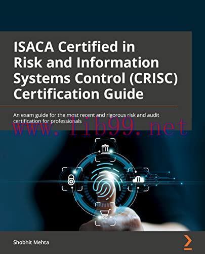 [FOX-Ebook]ISACA Certified in Risk and Information Systems Control (CRISC®) Exam Guide: A primer on GRC and an exam guide for the most recent and rigorous IT risk certification