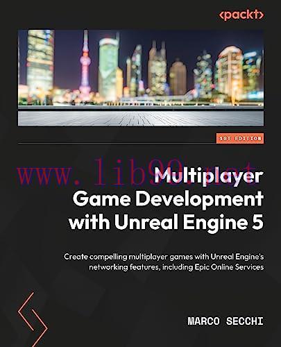 [FOX-Ebook]Multiplayer Game Development with Unreal Engine 5: Create compelling multiplayer games with C++, Blueprints, and Unreal Engine's networking features
