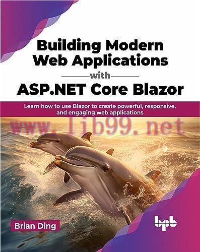 [FOX-Ebook]Building Modern Web Applications with ASP.NET Core Blazor: Learn how to use Blazor to create powerful, responsive, and engaging web applications