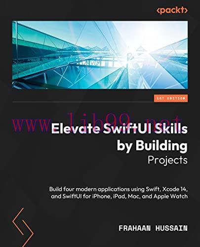 [FOX-Ebook]Elevate SwiftUI Skills by Building Projects: Build four modern applications using Swift, Xcode 14, and SwiftUI for iPhone, iPad, Mac, and Apple Watch