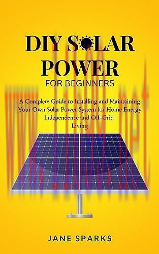 [FOX-Ebook]DIY Solar Power For Beginners: A Complete Guide to Installing and Maintaining Your Own Solar Power System for Home Energy Independence and Off-Grid Living