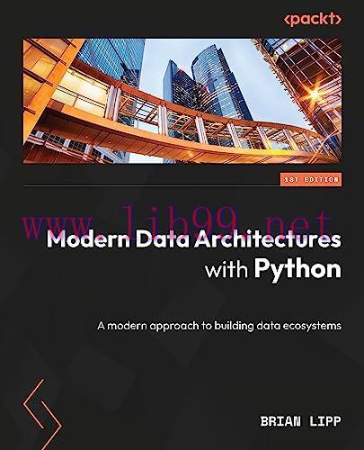 [FOX-Ebook]Modern Data Architectures with Python: A modern approach to building data ecosystems