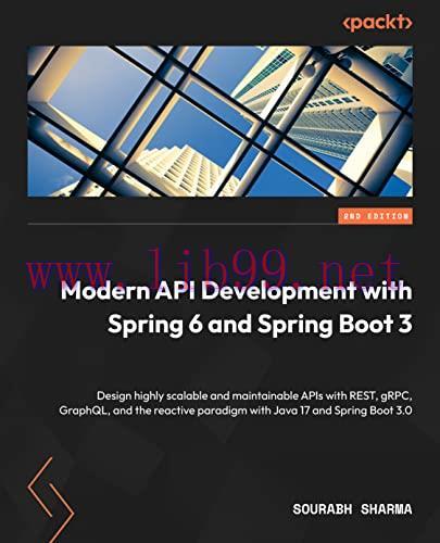 [FOX-Ebook]Modern API Development with Spring 6 and Spring Boot 3: Design scalable, viable, and reactive APIs with REST, gRPC, and GraphQL using Java 17 and Spring Boot 3, 2nd Edition