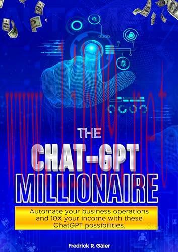 [FOX-Ebook]THE CHAT-GPT MILLIONAIRE: Automate your Business operations and 10X your income with these ChatGPT possibilites
