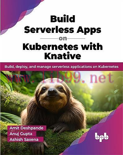 [FOX-Ebook]Build Serverless Apps on Kubernetes with Knative: Build, deploy, and manage serverless applications on Kubernetes