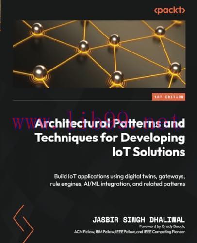 [FOX-Ebook]Architectural Patterns and Techniques for Developing IoT Solutions: Build IoT applications using digital twins, gateways, rule engines, AI/ML integration, and related patterns
