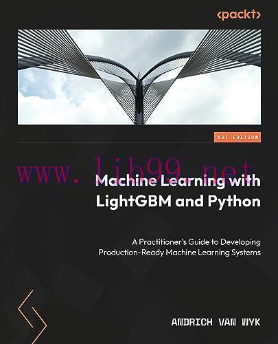 [FOX-Ebook]Machine Learning with LightGBM and Python: A practitioner's guide to developing production-ready machine learning systems