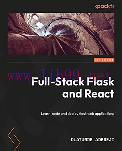 [FOX-Ebook]Full-Stack Flask and React: Learn, code, and deploy powerful web applications with Flask 2 and React 18