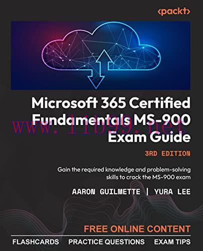 [FOX-Ebook]Microsoft 365 Certified Fundamentals MS-900 Exam Guide, 3rd Edition: Gain the required knowledge and problem-solving skills to crack the MS-900 exam, 3rd Edition