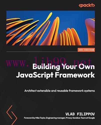 [FOX-Ebook]Building Your Own JavaScript Framework: Architect extensible and reusable framework systems
