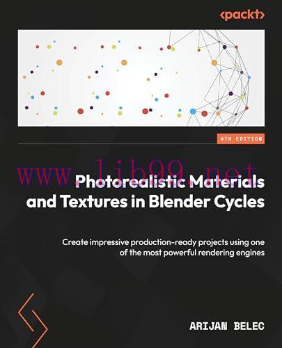 [FOX-Ebook]Photorealistic Materials and Textures in Blender Cycles: Create impressive production-ready projects using one of the most powerful rendering engines