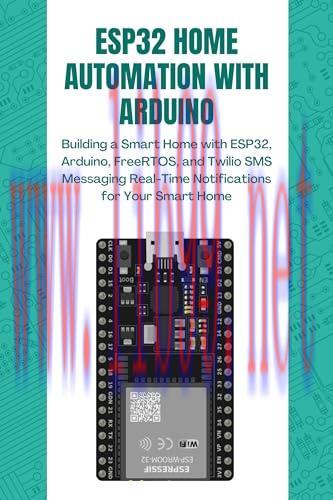 [FOX-Ebook]ESP32 HOME AUTOMATION WITH ARDUINO: Building a Smart Home with ESP32, Arduino, FreeRTOS, and Twilio SMS Messaging Real-Time Notifications for Your Smart Home