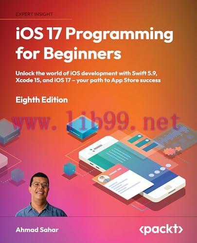 [FOX-Ebook]iOS 17 Programming for Beginners: Unlock the world of iOS development with Swift 5.9, Xcode 15, and iOS 17 – your path to App Store success, 8th Edition