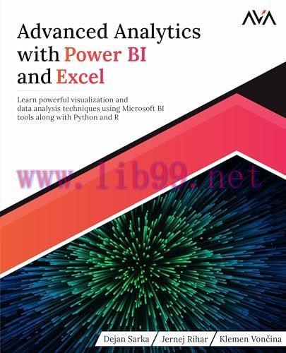 [FOX-Ebook]Advanced Analytics with Power BI and Excel: Learn powerful visualization and data analysis techniques using Microsoft BI tools along with Python and R