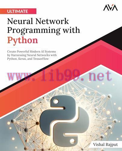 [FOX-Ebook]Ultimate Neural Network Programming with Python: Create Powerful Modern AI Systems by Harnessing Neural Networks with Python, Keras, and TensorFlow