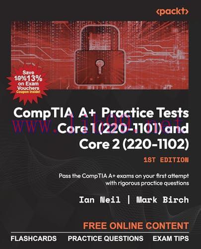 [FOX-Ebook]CompTIA A+ Practice Tests Core 1 (220-1101) and Core 2 (220-1102): Pass the CompTIA A+ exams on your first attempt with rigorous practice questions