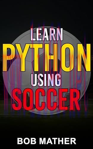 [FOX-Ebook]Learn Python Using Soccer: Coding for Kids in Python Using Outrageously Fun Soccer Concepts