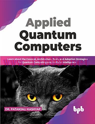 [FOX-Ebook]Applied Quantum Computers: Learn about the Concept, Architecture, Tools, and Adoption Strategies for Quantum Computing and Artificial Intelligence