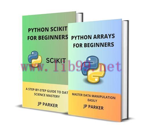 [FOX-Ebook]Python Arrays and Python Scikit for Beginners: Master Data Manipulation Easily and a Step by Step Guide to Data Science Mastery