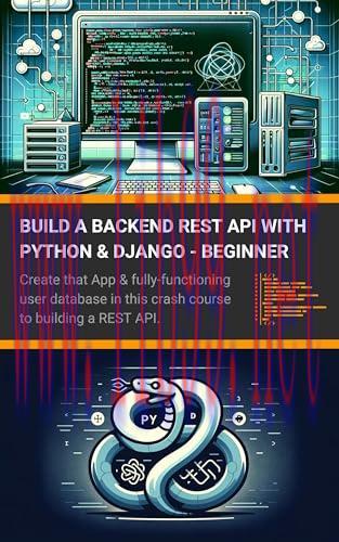 [FOX-Ebook]Build a Backend REST API with Python & Django - Beginner: Create that App & fully-functioning user database in this crash course to building a REST API