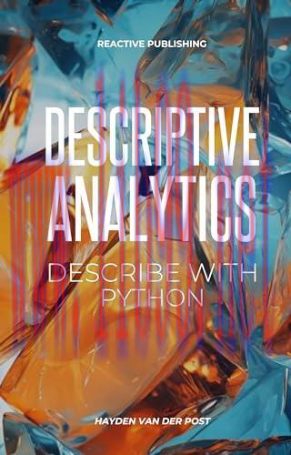 [FOX-Ebook]Descriptive Analytics: Describe with Python, 3rd Edition: A comprehensive guide to Descriptive Analytics with the use of python programming