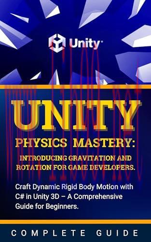 [FOX-Ebook]Unity Physics Mastery: Introducing Gravitation and Rotation for Game Developers: Craft Dynamic Rigid Body Motion with C# in Unity 3D – A Comprehensive Guide for Beginners