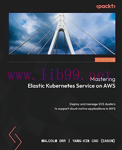 [FOX-Ebook]Mastering Elastic Kubernetes Service on AWS: Deploy and manage EKS clusters to support cloud-native applications in AWS