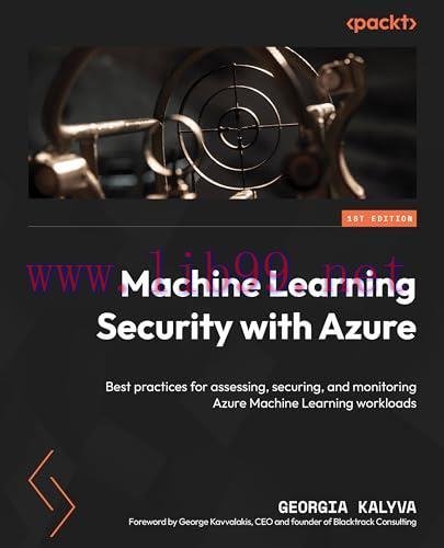 [FOX-Ebook]Machine Learning Security with Azure: Best practices for assessing, securing, and monitoring Azure Machine Learning workloads