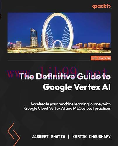 [FOX-Ebook]The Definitive Guide to Google Vertex AI: Accelerate your machine learning journey with Google Cloud Vertex AI and MLOps best practices