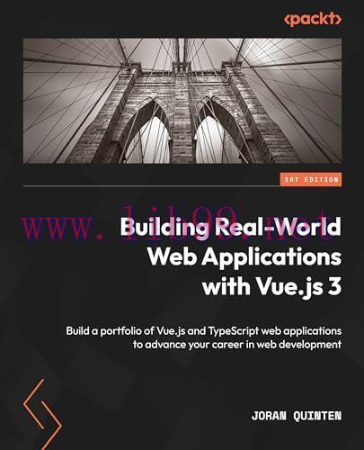 [FOX-Ebook]Building Real-World Web Applications with Vue.js 3: Build a portfolio of Vue.js and TypeScript web applications to advance your career in web development