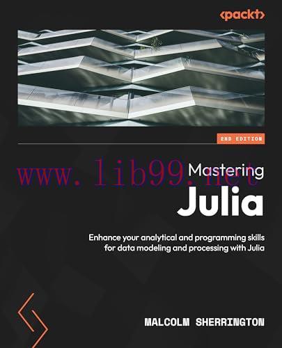 [FOX-Ebook]Mastering Julia, 2nd Edition: Enhance your analytical and programming skills for data modeling and processing with Julia