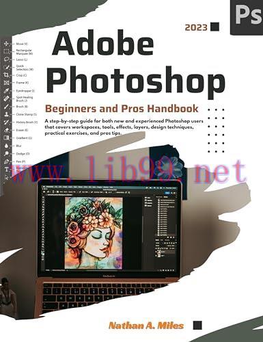 [FOX-Ebook]Adobe Photoshop 2023 Beginners and Pros Handbook: A step-by-step guide for new and experienced Photoshop users with tools, effects, layers, design techniques, practical exercises, and pros tips.