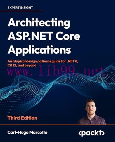 [FOX-Ebook]Architecting ASP.NET Core Applications, 3rd Edition: An atypical design patterns guide for .NET 8, C# 12, and beyond