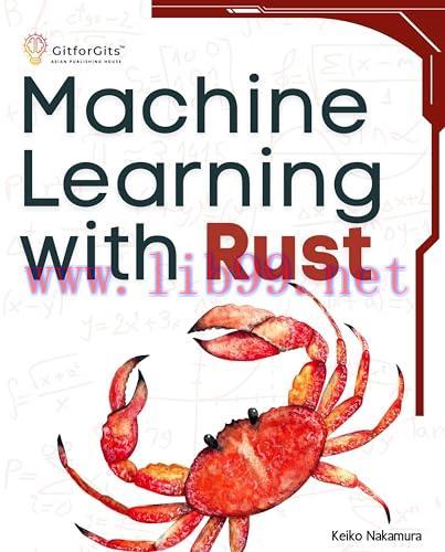 [FOX-Ebook]Machine Learning with Rust: A practical attempt to explore Rust and its libraries across popular machine learning techniques