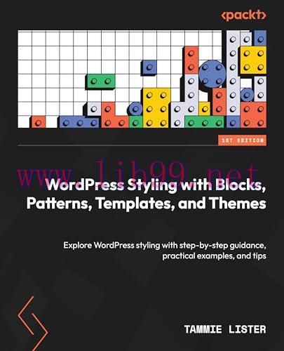 [FOX-Ebook]WordPress Styling with Blocks, Patterns, Templates, and Themes: Explore WordPress styling with step-by-step guidance, practical examples, and tips