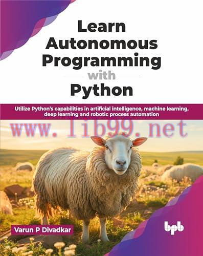 [FOX-Ebook]Learn Autonomous Programming with Python: Utilize Python’s capabilities in artificial intelligence, machine learning, deep learning and robotic process automation (English Edition)