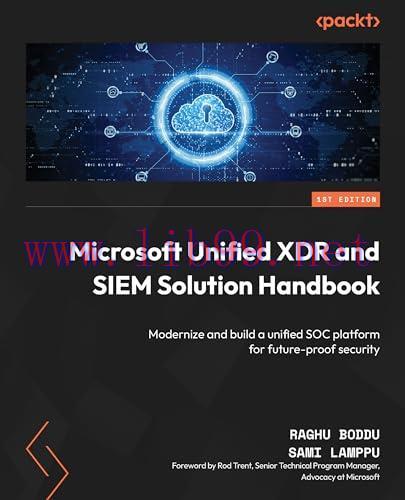 [FOX-Ebook]Microsoft Unified XDR and SIEM Solution Handbook: Modernize and build a unified SOC platform for future-proof security