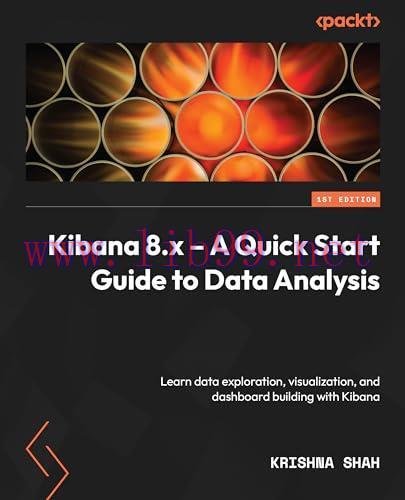 [FOX-Ebook]Kibana 8.x - A Quick Start Guide to Data Analysis: Learn about data exploration, visualization, and dashboard building with Kibana
